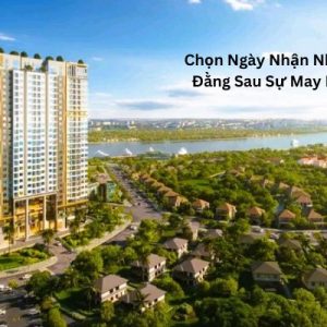 Chọn Ngày Nhận Nhà Chung Cư : Bí Mật Đằng Sau Sự May Mắn Và Thịnh Vượng